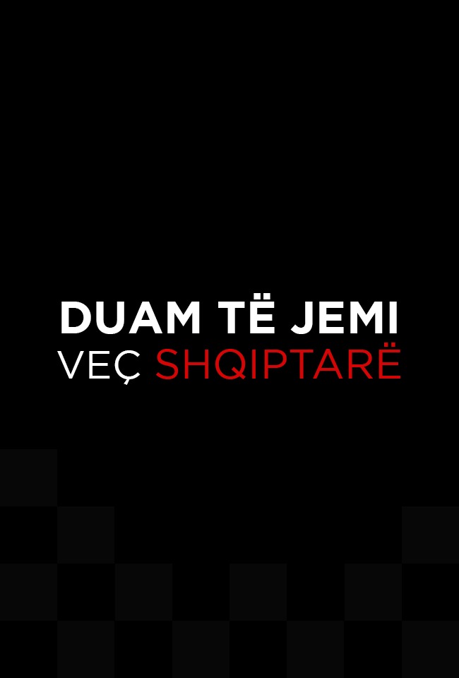 DUAM TË JEMI VEÇ SHQIPTARË